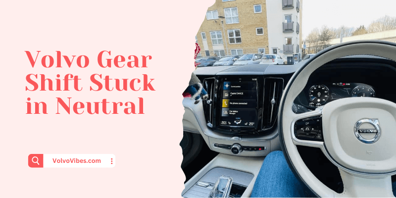 Top 4 Reasons For Volvo Gear Shift Stuck in Neutral!