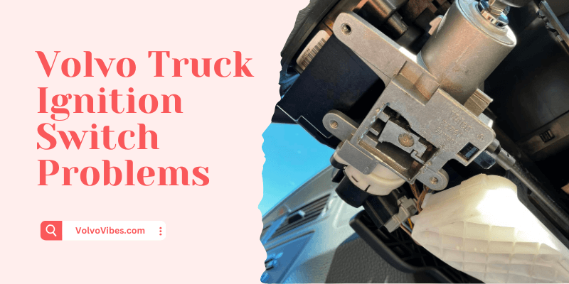 Volvo Truck Ignition Switch Problems